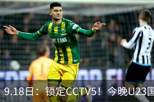 9.18日：锁定CCTV5！今晚U23国足亚运会首秀，毛伟杰能不能首发？三大超龄球员入选